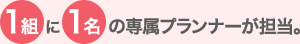 1組に1名の専属プランナーが担当。