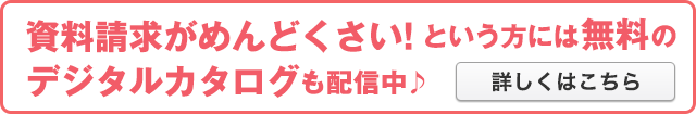 資料請求の無料のデジタルカタログも配信中！