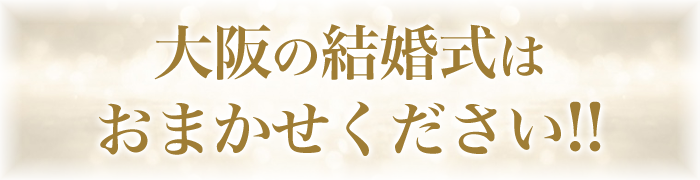 大阪の結婚式はおまかせください！