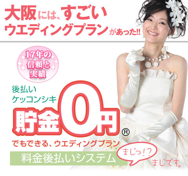 大阪の激安結婚式＆披露宴！料金後払いシステム「貯金0円でもできる大阪のすごいウエディング」