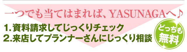 一つでも当てはまれば、YASUNAGAへ♪