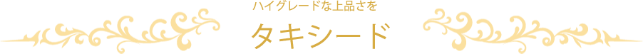 ハイグレードな上品さを タキシード