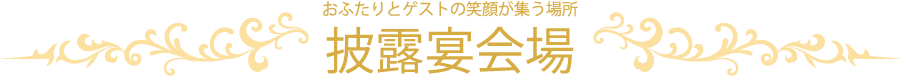 披露宴会場　おふたりとゲストの笑顔が集う場所