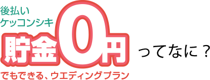 貯金0円でもできるウエディングプランってなに？