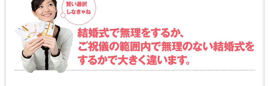 結婚式で無理をするか、ご祝儀の範囲内で無理のない結婚式をするかで大きく違います。