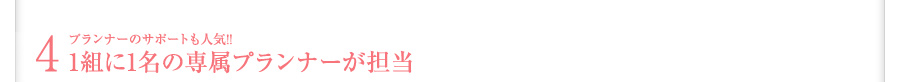 プランナーのサポートも人気!!1組に1名の専属プランナーが担当